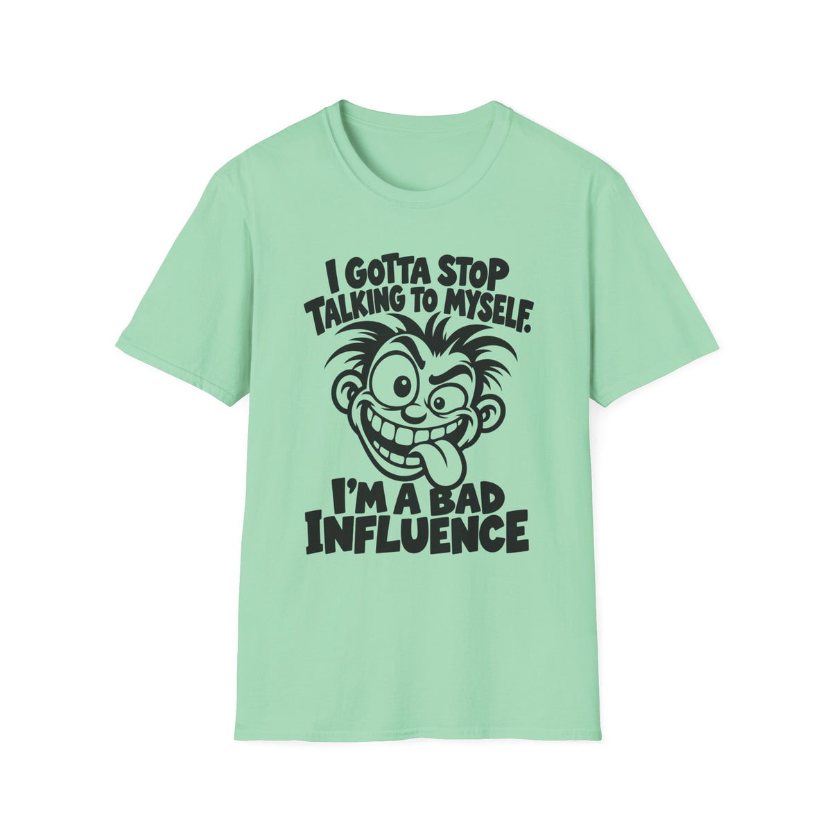 I Gotta Stop Talking to Myself, I'm a Bad Influence -- Gildan 64000 -- Funny Graphic Tee
