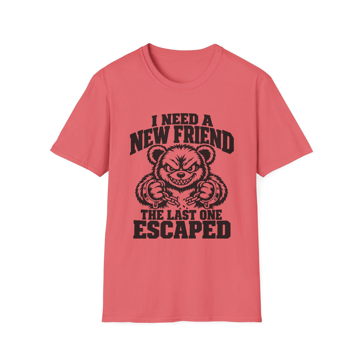 I Need a New Friend Gildan 64000 T-Shirt -- Funny Teddy Bear T-Shirt