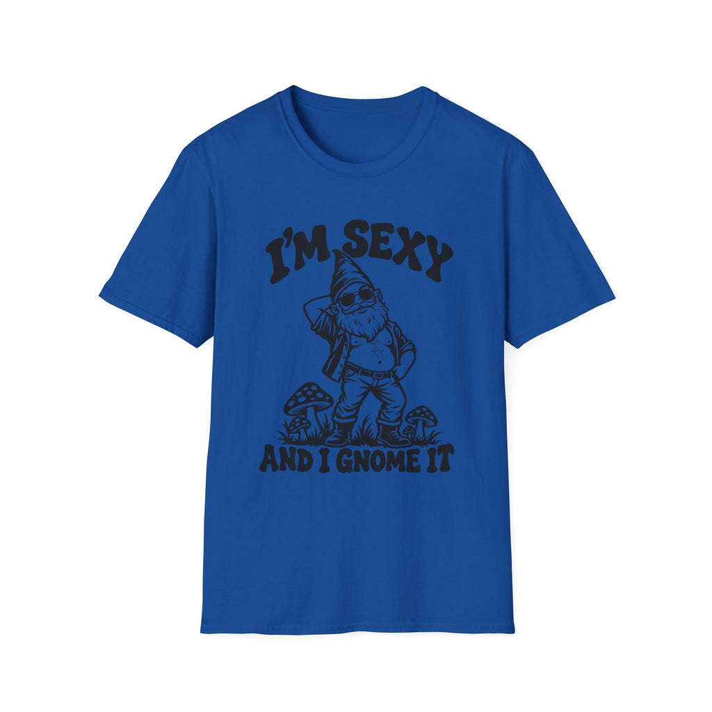 I'm Sexy and I Gnome It Gildan 64000 T-Shirt -- Funny Garden Gnome T-Shirt