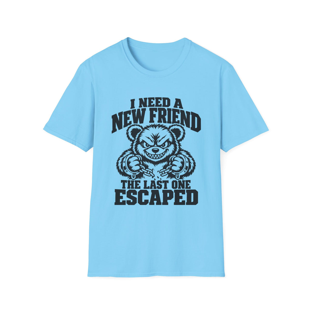 I Need a New Friend Gildan 64000 T-Shirt -- Funny Teddy Bear T-Shirt