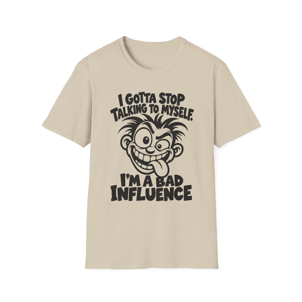 I Gotta Stop Talking to Myself, I'm a Bad Influence -- Gildan 64000 -- Funny Graphic Tee