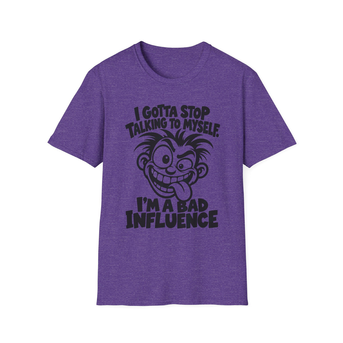 I Gotta Stop Talking to Myself, I'm a Bad Influence -- Gildan 64000 -- Funny Graphic Tee