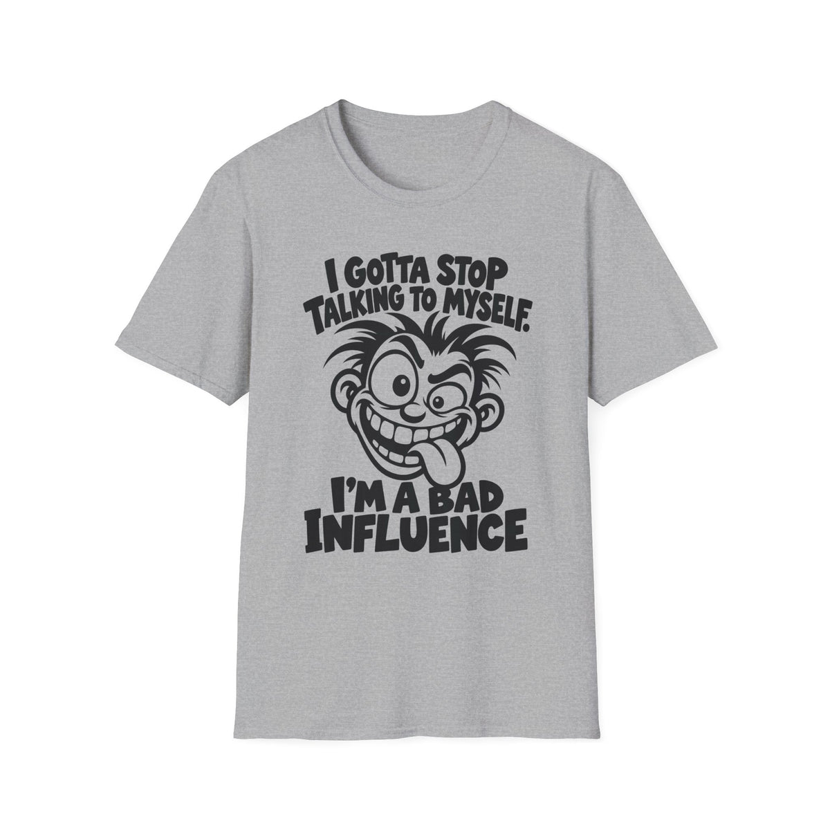 I Gotta Stop Talking to Myself, I'm a Bad Influence -- Gildan 64000 -- Funny Graphic Tee
