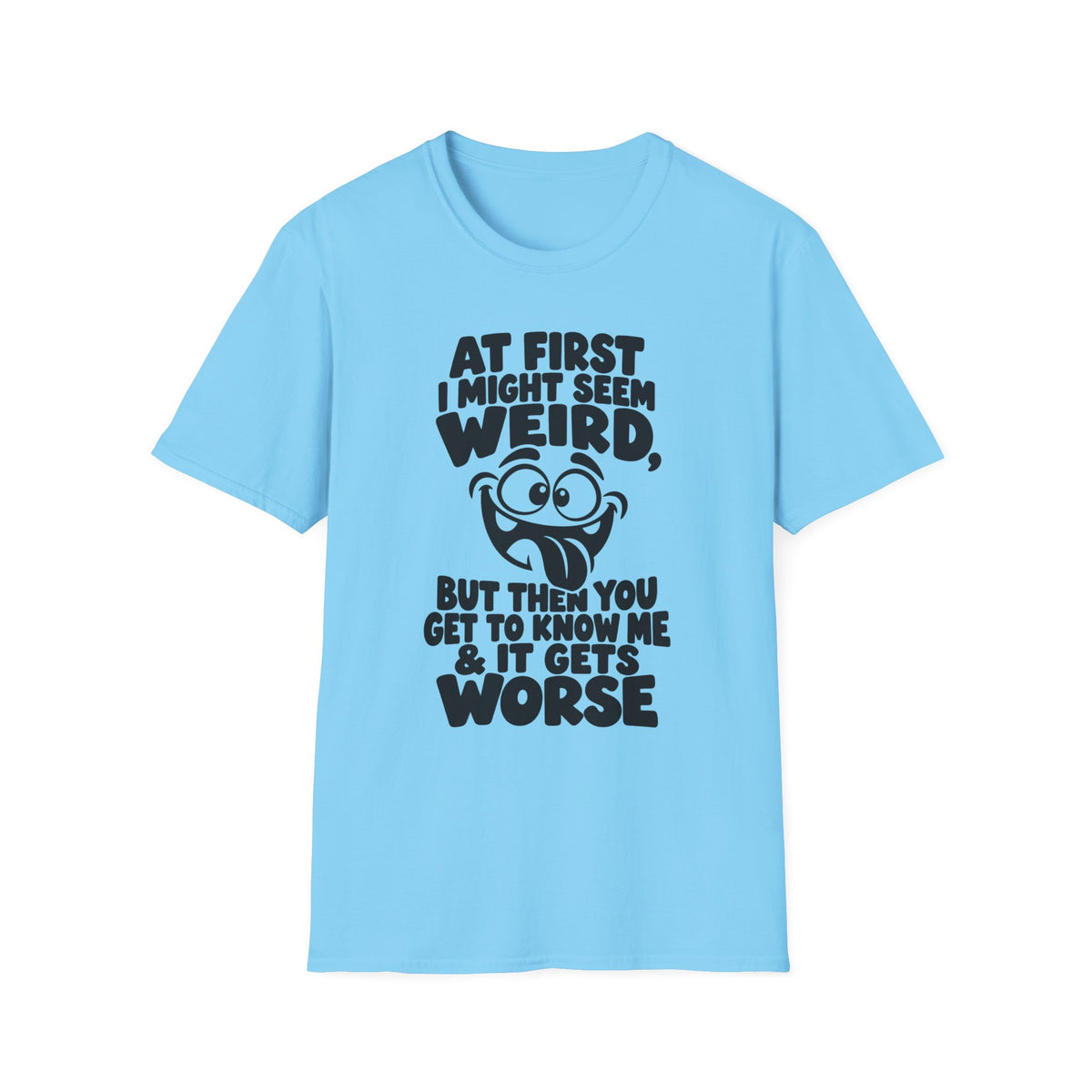 At First I Might Seem Weird Gildan 64000 T-Shirt | Funny Quote Tee with Cartoon Face