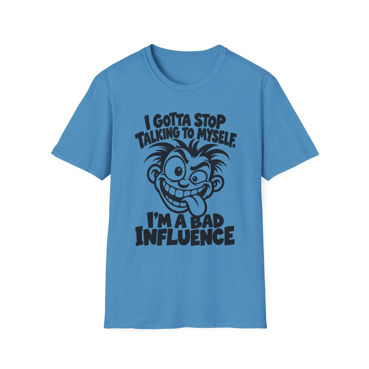I Gotta Stop Talking to Myself, I'm a Bad Influence -- Gildan 64000 -- Funny Graphic Tee