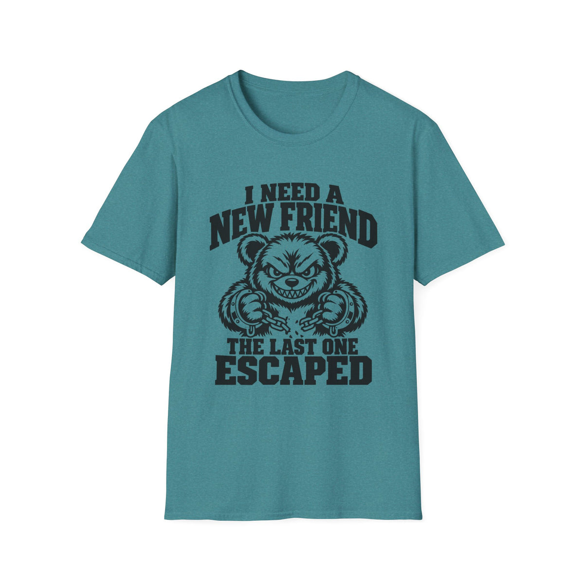I Need a New Friend Gildan 64000 T-Shirt -- Funny Teddy Bear T-Shirt