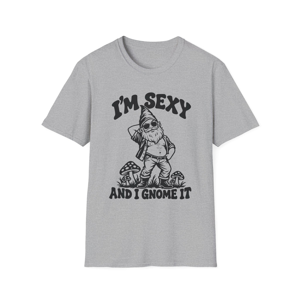 I'm Sexy and I Gnome It Gildan 64000 T-Shirt -- Funny Garden Gnome T-Shirt