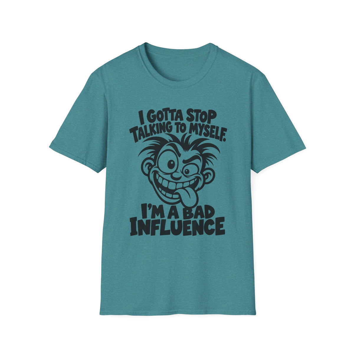 I Gotta Stop Talking to Myself, I'm a Bad Influence -- Gildan 64000 -- Funny Graphic Tee