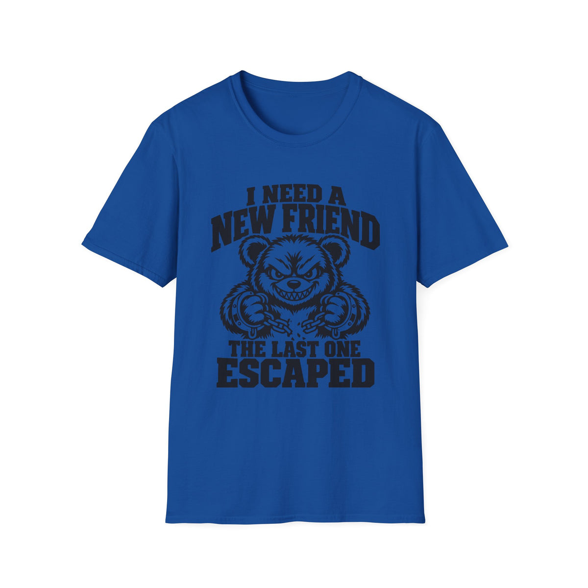 I Need a New Friend Gildan 64000 T-Shirt -- Funny Teddy Bear T-Shirt